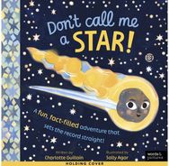 Dont Call Me a Star!: A fun, fact-filled adventure that sets the record straight!