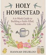 Holy Homestead: A 6-Week Guide to Building a Faith-Filled, Sustainable Life