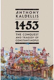 1453: The Conquest and Tragedy of Constantinople
