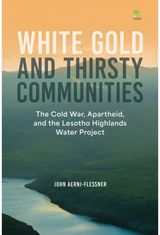 White Gold and Thirsty Communities: The Cold War, Apartheid, and the Lesotho Highlands Water Project
