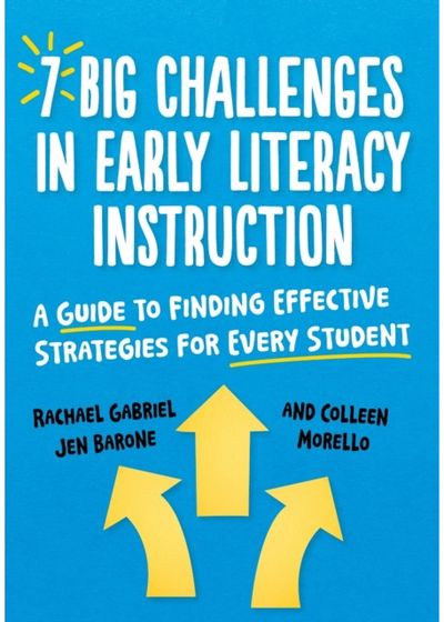 7 Big Challenges in Early Literacy Instruction: A Guide to Finding Effective Strategies for Every Student