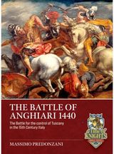 Battle of Anghiari, 29 June, 1440: The Battle for the Control of Tuscany in Fifteenth Century Italy
