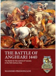 Battle of Anghiari, 29 June, 1440: The Battle for the Control of Tuscany in Fifteenth Century Italy