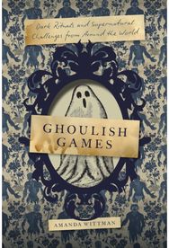 Ghoulish Games: Dark Rituals and Supernatural Challenges from Around the World