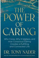 Power of Caring: Who Cares, Why It Matters, and How Conscious Caring Creates a Fulfilling and Connected Life