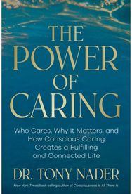 Power of Caring: Who Cares, Why It Matters, and How Conscious Caring Creates a Fulfilling and Connected Life