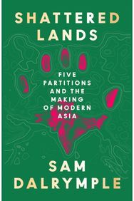 Shattered Lands: Five Partitions and the Making of Modern Asia