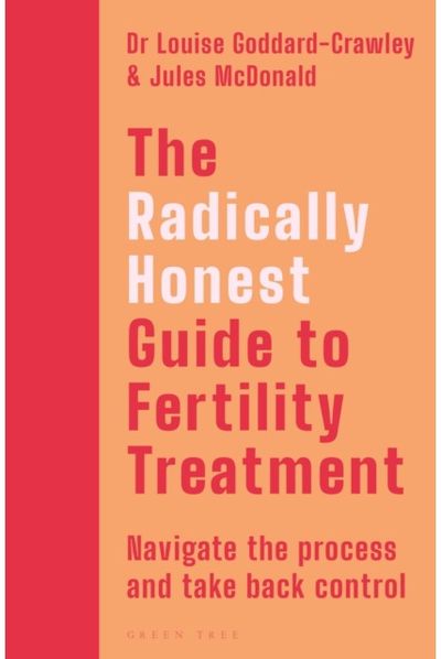 Radically Honest Guide to Fertility Treatment: How to navigate the process and take back control