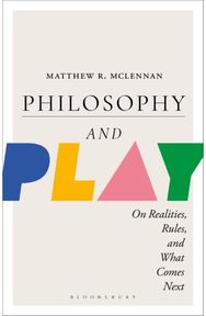 Philosophy and Play: On Realities, Rules, and What Comes Next