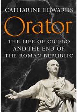 Orator: The Life of Cicero and the End of the Roman Republic