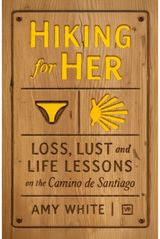 Hiking for Her: Loss, Lust and Life Lessons on the Camino de Santiago