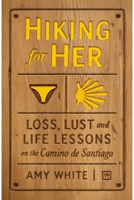 Hiking for Her: Loss, Lust and Life Lessons on the Camino de Santiago