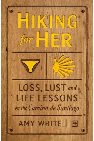 Hiking for Her: Loss, Lust and Life Lessons on the Camino de Santiago