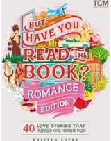 But Have You Read the Book? Romance Edition: 40 Love Stories That Inspired Our Favorite Films