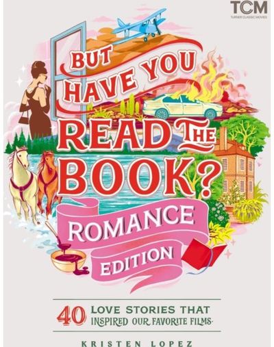 But Have You Read the Book? Romance Edition: 40 Love Stories That Inspired Our Favorite Films