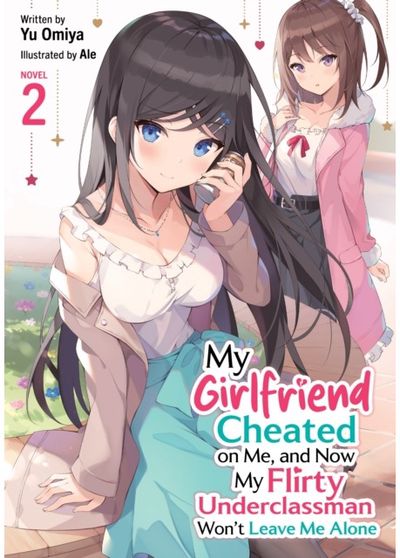 My Girlfriend Cheated on Me, and Now My Flirty Underclassman Wont Leave Me Alone! (Light Novel) Vol. 2