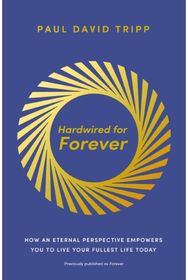 Hardwired for Forever: How an Eternal Perspective Empowers You to Live Your Fullest Life Today
