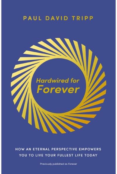 Hardwired for Forever: How an Eternal Perspective Empowers You to Live Your Fullest Life Today