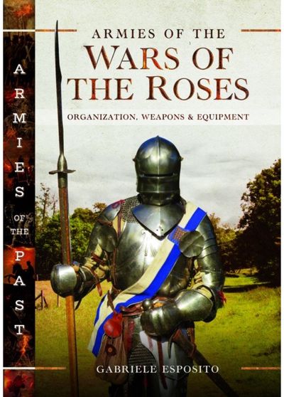 Armies of the Wars of the Roses: Organization, Weapons and Equipment