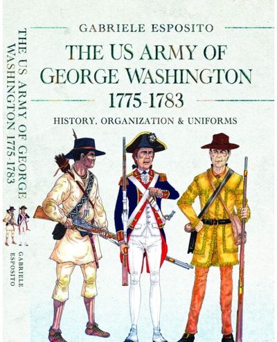 Army of George Washington, 1775–1783: History, Organization and Uniforms