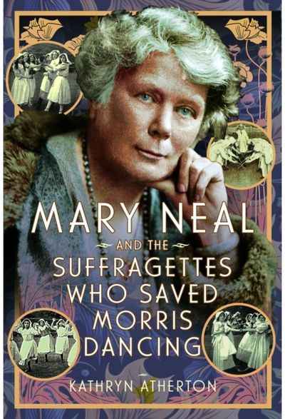 Mary Neal and the Suffragettes Who Saved Morris Dancing