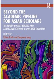 Beyond the Academic Pipeline for Asian Scholars: The Power of Care, Healing, and Alternative Pathways in Language Education