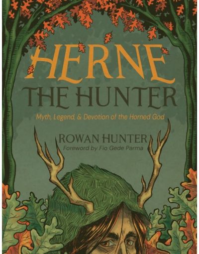 Herne the Hunter: Myth, Legend, and Devotion of the Horned God