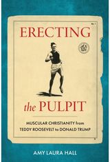 Erecting the Pulpit: Muscular Christianity from Teddy Roosevelt to Donald Trump