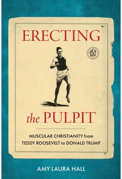 Erecting the Pulpit: Muscular Christianity from Teddy Roosevelt to Donald Trump