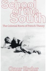 School of the South: The Colonial Roots of French Theory