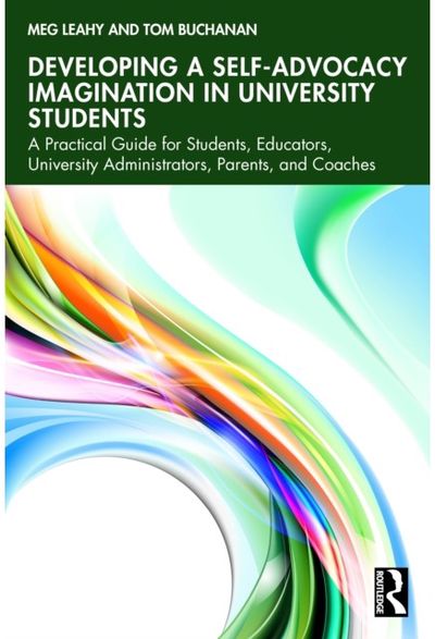 Developing a Self-Advocacy Imagination in University Students: A Practical Guide for Students, Educators, University Administrators, Parents, and Coaches