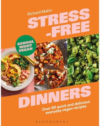 Stress-Free Dinners: Over 90 quick and delicious everyday vegan recipes