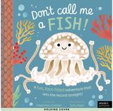 Dont Call Me a Fish!: A fun, fact-filled adventure that sets the record straight!