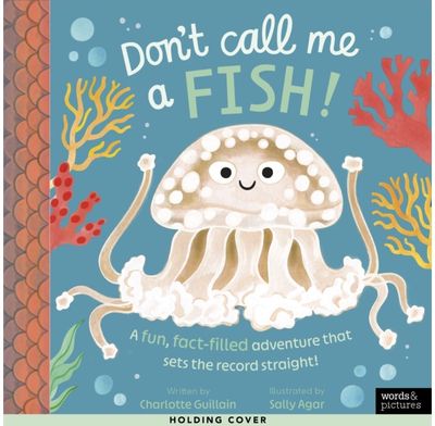 Dont Call Me a Fish!: A fun, fact-filled adventure that sets the record straight!