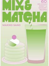 Mix & Matcha: 60 Delicious Sweet & Savoury Recipes