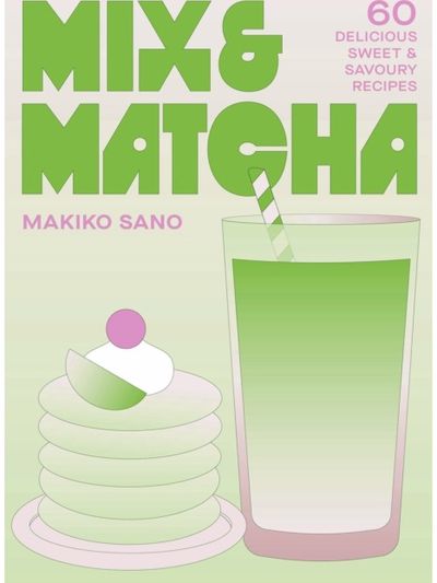 Mix & Matcha: 60 Delicious Sweet & Savoury Recipes