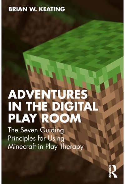 Adventures in the Digital Playroom: The Seven Guiding Principles for Using Minecraft in Play Therapy