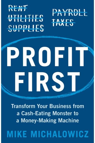Profit First: Transform Your Business from a Cash-Eating Monster to a Money-Making Machine