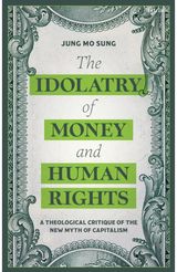 Idolatry of Money and Human Rights: A Theological Critique of the New Myth of Capitalism