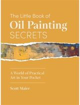 Little Book of Oil Painting Secrets: A World of Practical Art in Your Pocket