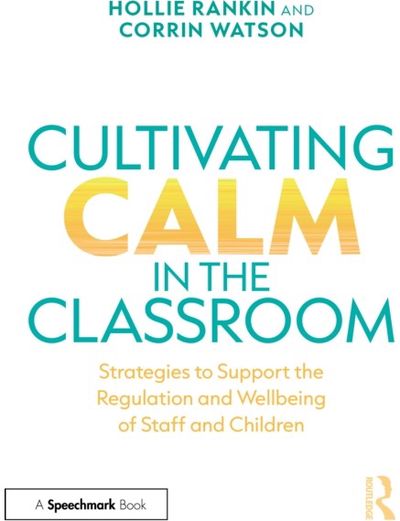 Cultivating Calm in the Classroom: Strategies to Support the Regulation and Wellbeing of Staff and Children