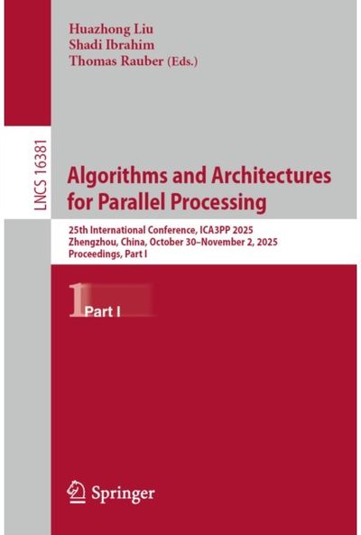 Algorithms and Architectures for Parallel Processing: 25th International Conference, ICA3PP 2025, Zhengzhou, China, October 30–November 2, 2025, Proceedings, Part I