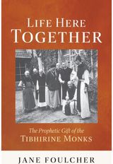 Life Here Together: The Prophetic Gift of the Tibhirine Monks
