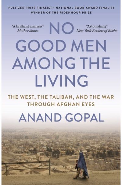 No Good Men Among the Living: The West, the Taliban, and the War Through Afghan Eyes