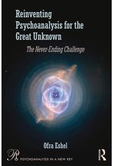 Reinventing Psychoanalysis for the Great Unknown: The Never-Ending Challenge