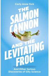 Salmon Cannon and the Levitating Frog: And Other Serious Discoveries of Silly Science