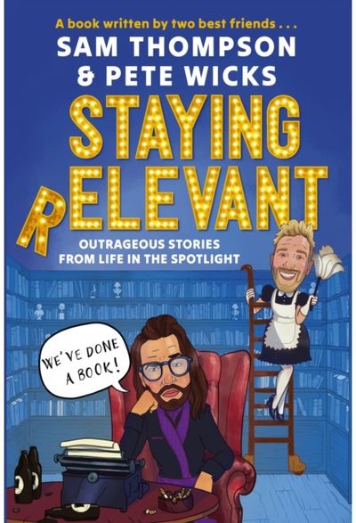 Staying Relevant: The Book - the uproarious Sunday Times bestseller and a perfect gift for fans of Pete and Sam