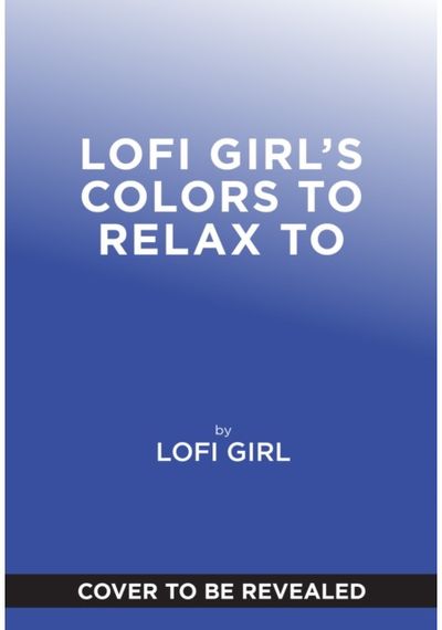 Lofi Girl Colors to Relax To: A Mindful Coloring Escape Paired with Curated Playlists