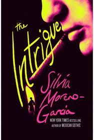 Intrigue: A Novel Of Danger, Desire & Deception By The Bestselling Author Of Mexican Gothic
