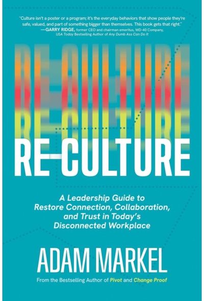 Re-Culture: A Leadership Guide to Restore Connection, Collaboration, and Trust in Today's Disconnected Workplace